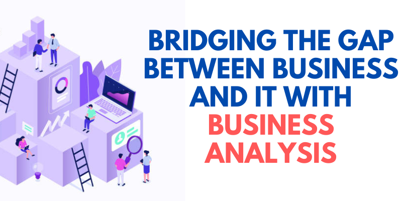 Bridging the Gap Between Business and IT with Business Analysis